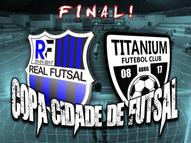 Em jogos disputadíssimos, Titanium e Real vencem e decidem a Copa Cidade de Futsal 2018